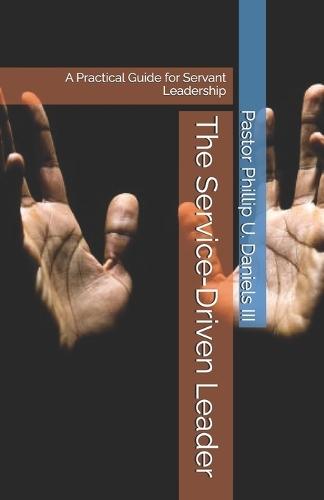 The Service-Driven Leader: A Practical Guide for Servant Leadership