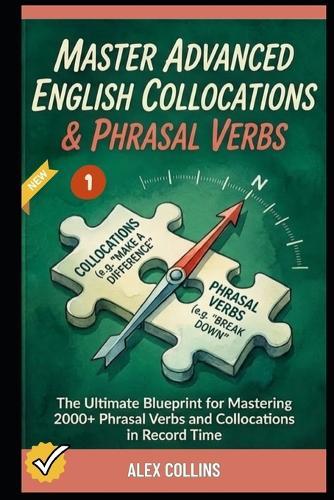 Master Advanced English Collocations & Phrasal Verbs: The Ultimate Blueprint for Mastering 2000+ Phrasal Verbs and Collocations in Record Time (Book 1).