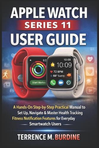 Apple Watch Series 11 User Guide: A Hands-On Step-by-Step Practical Manual to Set Up, Navigate & Master Health Tracking Fitness Notification Features for Everyday Smartwatch Users