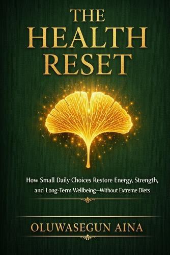 The Health Reset: How Small Daily Choices Restore Energy, Strength, and Long-Term Wellbeing-Without Extreme Diets