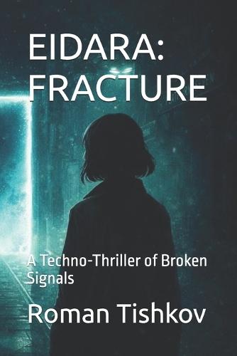 Eidara: FRACTURE: A Techno-Thriller of Broken Signals