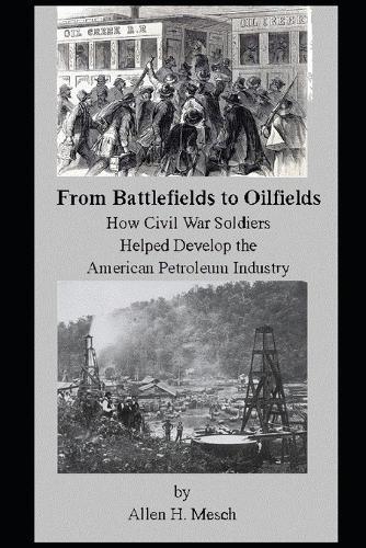From Battlefields to Oilfields: How Civil War Soldiers Helped Develop the American Petroleum Industry