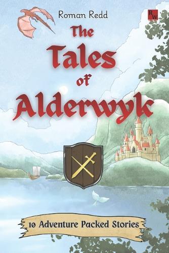The Tales of Alderwyk: A Collection of Fantastical, Adventure-packed Short Stories, Perfect for Children Ages 7-10