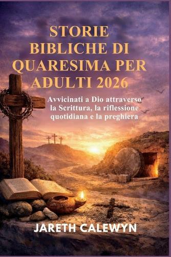 Storie Bibliche Di Quaresima Per Adulti 2026: Avvicinati a Dio attraverso la Scrittura, la riflessione quotidiana e la preghiera