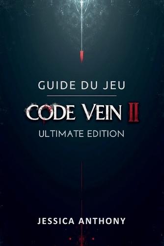 Guide Du Jeu Code Vein II Ultimate Edition: Un manuel de stratégie complet pour les builds de maîtrise les secrets cachés les tactiques de boss et l'accomplissement total