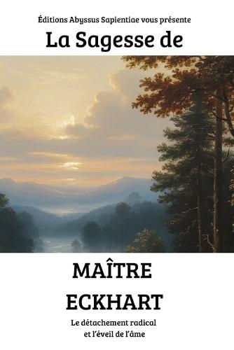 La Sagesse de Maître Eckhart: Le détachement radical et l'éveil de l'âme