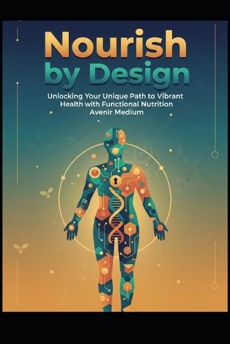 Nourish by Design: Unlocking Your Unique Path to Vibrant Health with Functional Nutrition