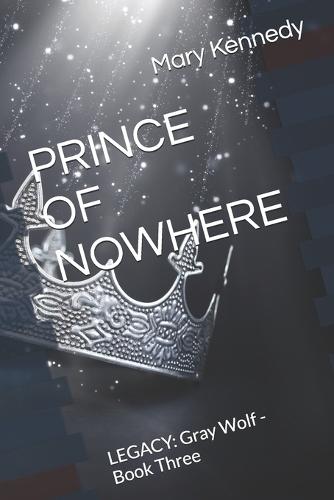 Prince of Nowhere: LEGACY: Gray Wolf - Book Three