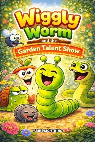 Wiggly Worm and the Garden Talent Show: 8 Funny Garden Stories About Friendship, Confidence, and Big Giggles for Kids Ages 4-8