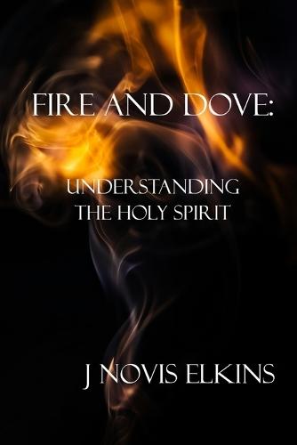Fire and Dove: Understanding the Holy Spirit