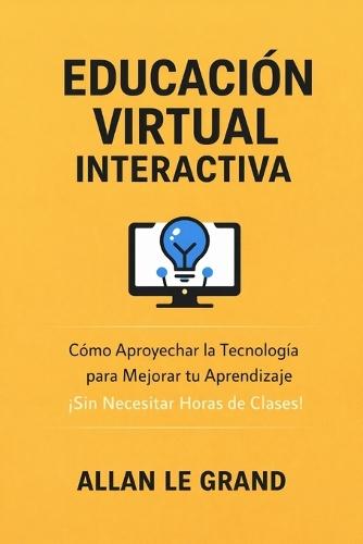 Educación Virtual Interactiva: Cómo Aprovechar la Tecnología para Mejorar tu Aprendizaje ¡Sin Necesitar Horas de Clases!