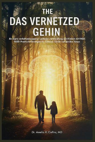 Das Vernetzte Gehirn: Ein neuro-verhaltensbezogener Leitfaden zur Erziehung von Kindern mit FASD: FASD: Praktische Strategien für Zuhause, Schule und darüber hinaus