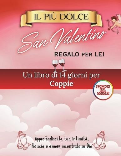 Il Regalo Di San Valentino Più Dolce Per Lei: Un devozionale di 14 giorni per le coppie per approfondire l'intimità, la fiducia e l'amore centrato su Dio