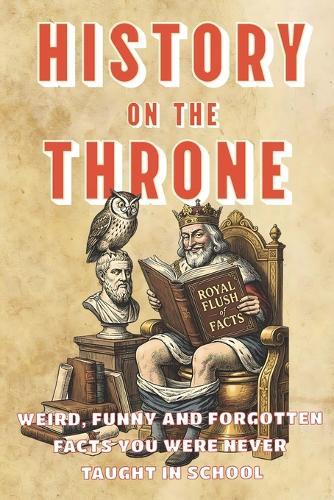 History on the Throne: Weird History Facts and Trivia Royals Crime Ridiculous Laws and Bad Science