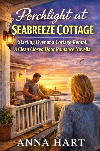 Porchlight at Seabreeze Cottage: Starting Over at a Cottage Rental: A Clean Closed Door Romance Novella