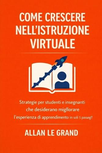Come Crescere Nell'istruzione Virtuale: Strategie per studenti e insegnanti che desiderano migliorare l'esperienza di apprendimento in soli 5 passaggi!