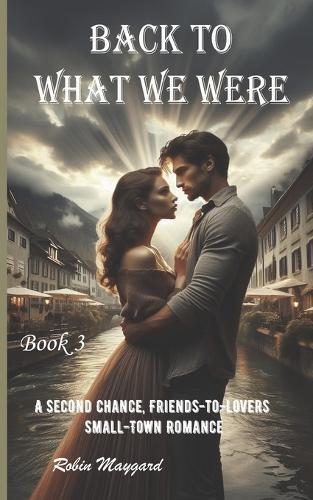 Back to What We Were: A Second Chance, Friends-to-Lovers Small-Town Romance, Book 3 (Willow Creek Romance Series)