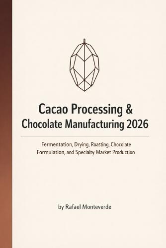 Cacao Processing & Chocolate Manufacturing 2026: Fermentation, Drying, Roasting, Chocolate Formulation, and Specialty Market Production