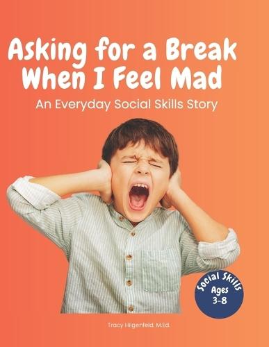Asking for a Break When I Am Mad: An Everyday Social Skills Story About Recognizing Big Feelings and Taking Space