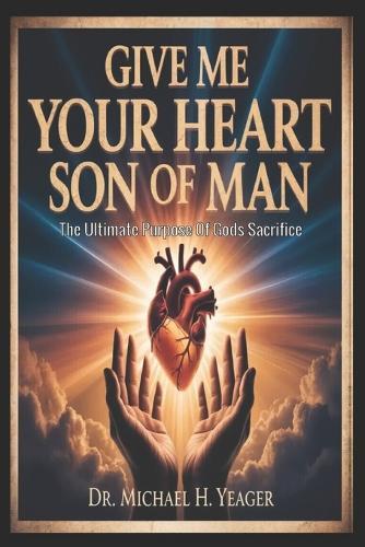 Give Me Your Heart Son of Man: The Ultimate Purpose Of Gods Sacrifice