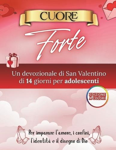 Cuore Forte: Un devozionale di San Valentino di 14 giorni per adolescenti su amore, confini, identità e disegno di Dio