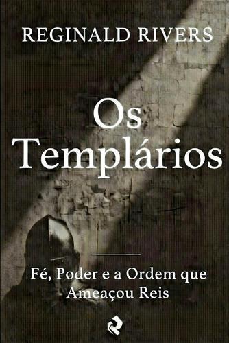 Os TempláriosOs Templários: Fé, Poder e a Ordem que Ameaçou Reis