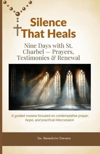 Silence That Heals: Nine Days with St. Charbel - Prayers, Testimonies & Renewal: A guided novena focused on contemplative prayer, hope, and practical intercession