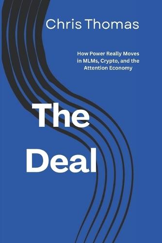 The Deal: How Power Really Moves in MLMs, Crypto, and the Attention Economy