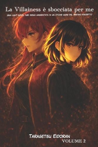 La Villainess è sbocciata per me: Una light novel yuri isekai ambientata in un otome game dal destino riscritto Volume 2