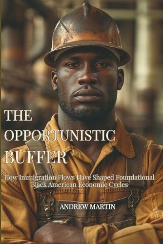 The Opportunistic Buffer: How Immigration Flows Have Shaped Foundational Black American Economic Cycles