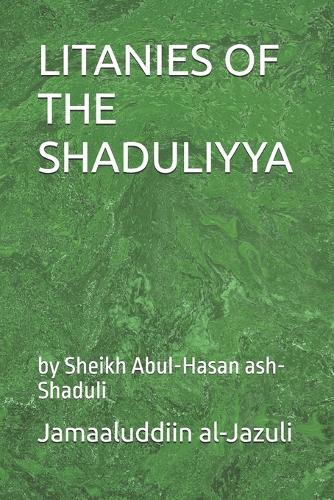 Litanies of the Shaduliyya: by Sheikh Abul-Hasan ash-Shaduli