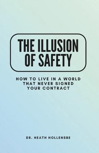The Illusion Of Safety: How To Live In A World That Never Signed Your Contract