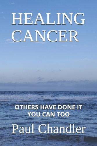 Healing Cancer: Others Have Done It You Can Too