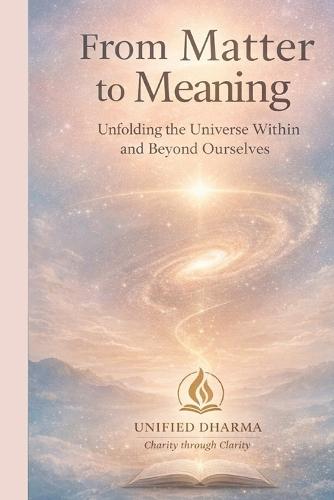 From Matter to Meaning: Unfolding the Universe Within and Beyond Ourselves