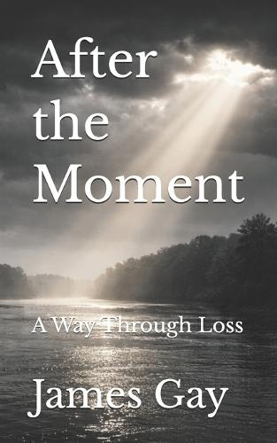 After the Moment: A Way Through Loss
