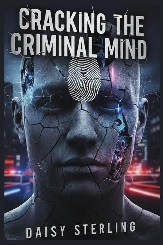 Cracking The Criminal Mind: Forensic Interrogation Case Analyses in Deception Detection, Familicide Behavior and Psychological Confession Techniques