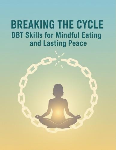 Breaking The Cycle: Dbt Skills For Mindful Eating And Lasting Peace