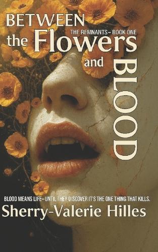 BETWEEN THE FLOWERS AND BLOOD [ The REMNANTS - Book ONE ]