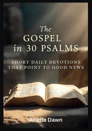 The Gospel in 30 Psalms Short Daily Devotions That Point to Good News