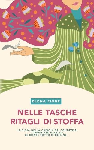 Nelle tasche ritagli di stoffa: La gioia della creatività condivisa, l'amore per il bello, le risate sotto il glicine...