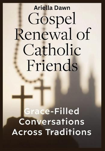 Gospel Renewal of Catholic Friends Grace-Filled Conversations Across Traditions