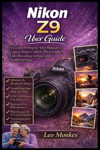 Nikon Z9 User Guide: A Complete Step-by-Step Manual for Camera Setup, Controls, Photography, Video Recording, Settings, and Troubleshooting