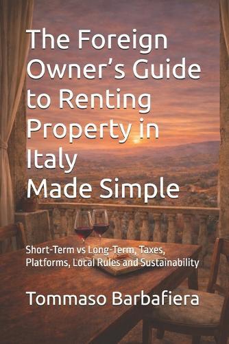 The Foreign Owner's Guide to Renting Property in Italy Made Simple: Short-Term vs Long-Term, Taxes, Platforms, Local Rules and Sustainability