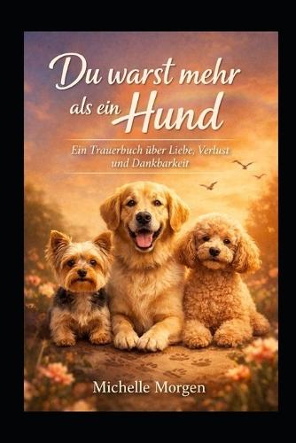 Du warst mehr als ein Hund: Ein Trauerbuch über Liebe, Verlust & Dankbarkeit