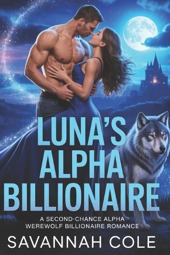 LUNA'S Alpha Billionaire: A Second Chance Alpha werewolf Billionaire Romance