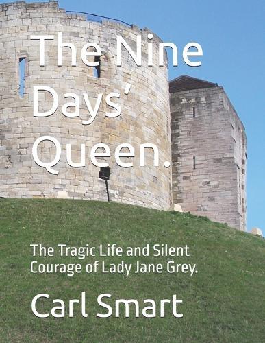 The Nine Days' Queen.: The Tragic Life and Silent Courage of Lady Jane Grey.