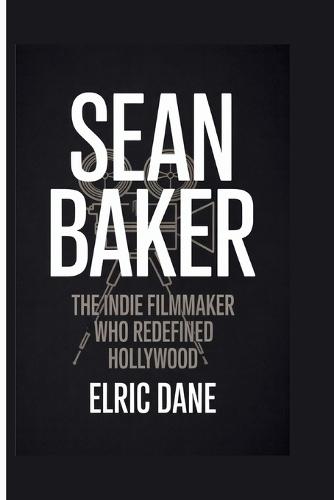 Sean Baker: The Indie Filmmaker Who Redefined Hollywood