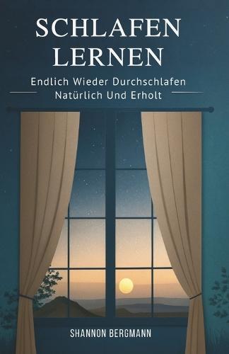 Schlafen Lernen: Endlich Wieder Durchschlafen - Natürlich Und Erholt