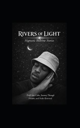 Rivers of Light: Hypnotic Bedtime Stories: Drift Into Calm, Journey Through Dreams, and Wake Renewed