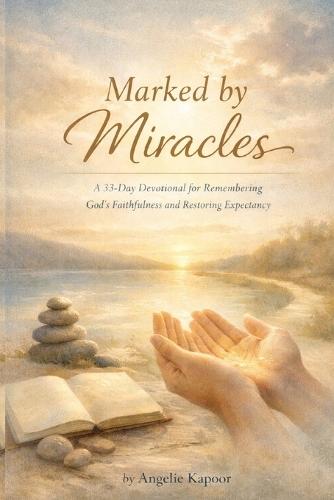Marked by Miracles: A 33-Day Devotional for Remembering God's Faithfulness and Restoring Expectancy